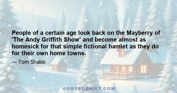 People of a certain age look back on the Mayberry of 'The Andy Griffith Show' and become almost as homesick for that simple fictional hamlet as they do for their own home towns.