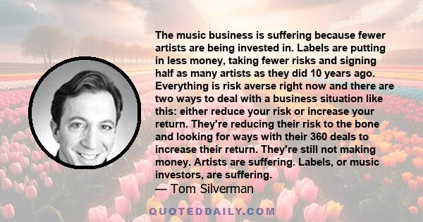 The music business is suffering because fewer artists are being invested in. Labels are putting in less money, taking fewer risks and signing half as many artists as they did 10 years ago. Everything is risk averse