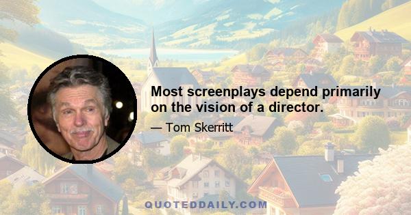 Most screenplays depend primarily on the vision of a director.