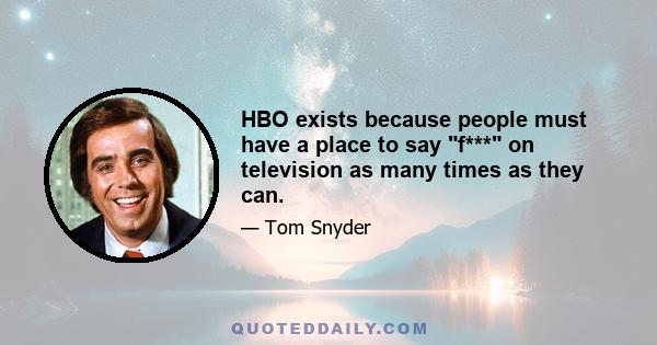 HBO exists because people must have a place to say f*** on television as many times as they can.