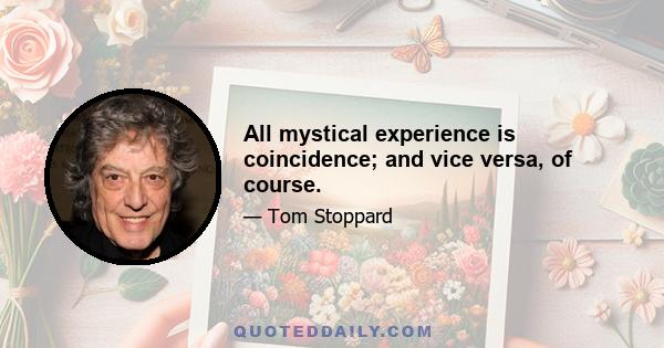 All mystical experience is coincidence; and vice versa, of course.