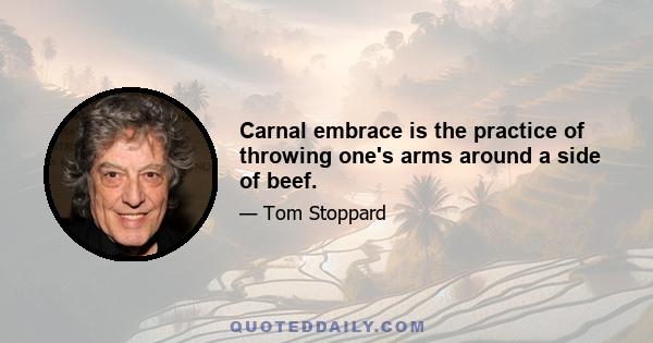 Carnal embrace is the practice of throwing one's arms around a side of beef.