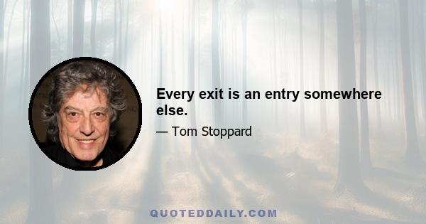 Every exit is an entry somewhere else.