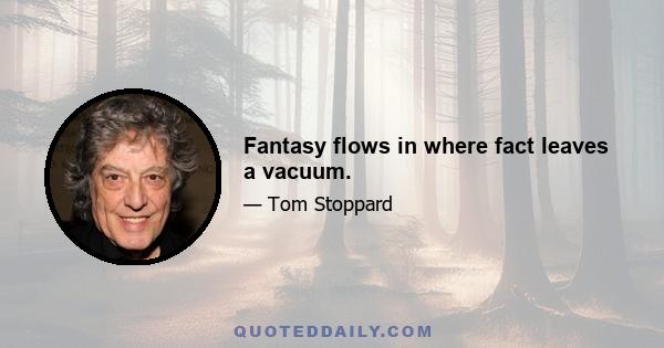 Fantasy flows in where fact leaves a vacuum.