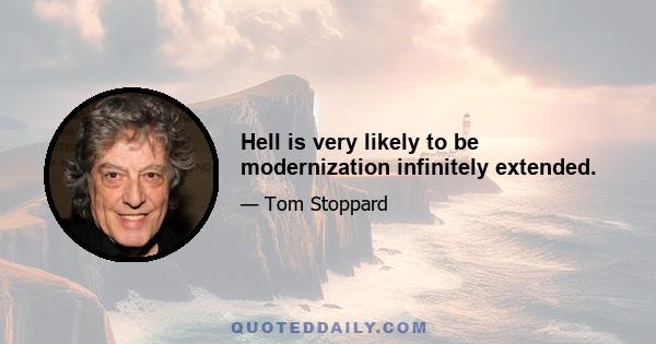 Hell is very likely to be modernization infinitely extended.