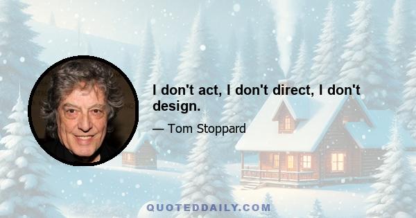 I don't act, I don't direct, I don't design.