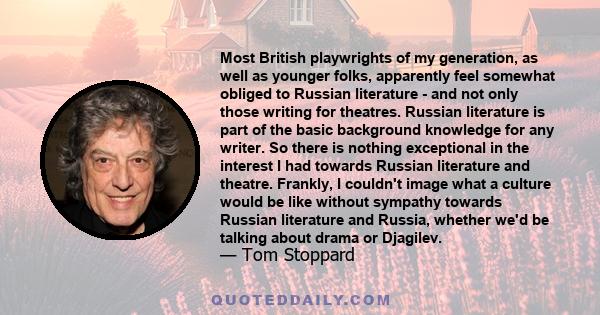 Most British playwrights of my generation, as well as younger folks, apparently feel somewhat obliged to Russian literature - and not only those writing for theatres. Russian literature is part of the basic background