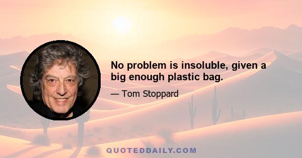 No problem is insoluble, given a big enough plastic bag.