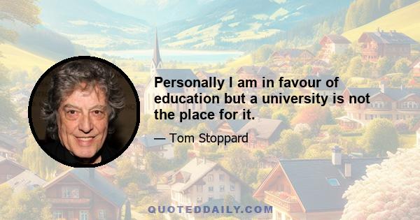 Personally I am in favour of education but a university is not the place for it.