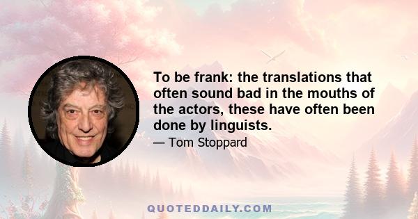 To be frank: the translations that often sound bad in the mouths of the actors, these have often been done by linguists.