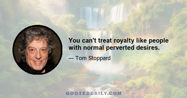 You can't treat royalty like people with normal perverted desires.