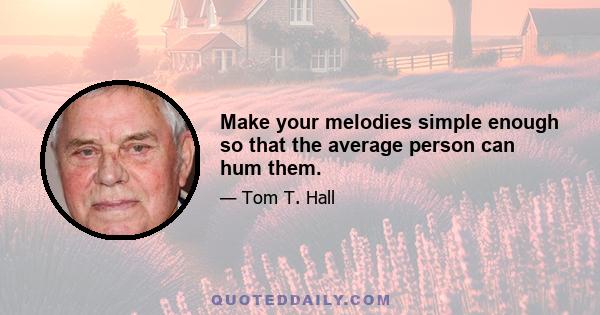 Make your melodies simple enough so that the average person can hum them.