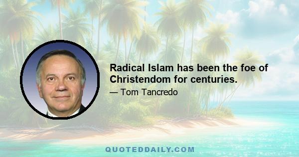 Radical Islam has been the foe of Christendom for centuries.