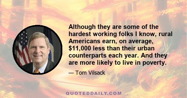 Although they are some of the hardest working folks I know, rural Americans earn, on average, $11,000 less than their urban counterparts each year. And they are more likely to live in poverty.