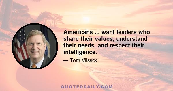 Americans ... want leaders who share their values, understand their needs, and respect their intelligence.