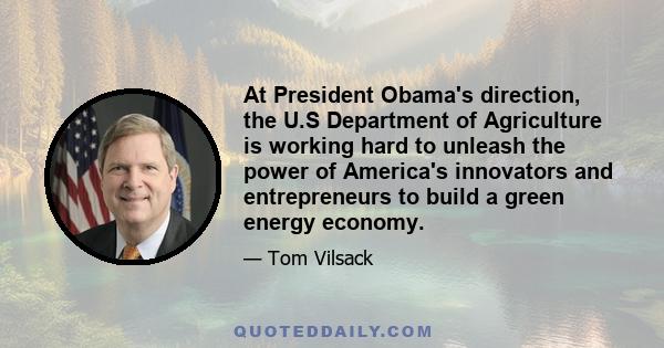 At President Obama's direction, the U.S Department of Agriculture is working hard to unleash the power of America's innovators and entrepreneurs to build a green energy economy.