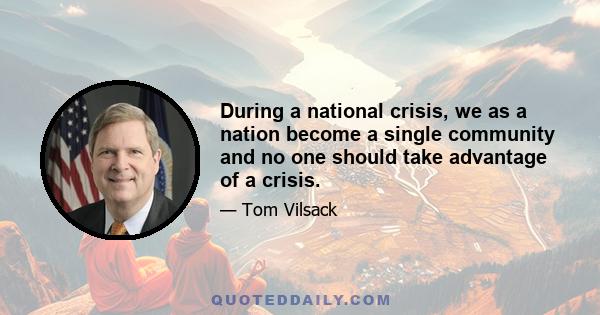 During a national crisis, we as a nation become a single community and no one should take advantage of a crisis.