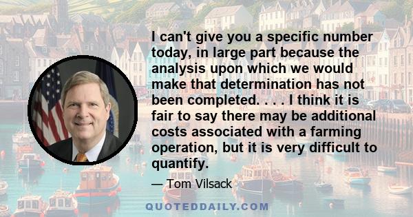 I can't give you a specific number today, in large part because the analysis upon which we would make that determination has not been completed. . . . I think it is fair to say there may be additional costs associated