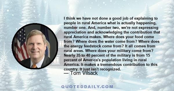 I think we have not done a good job of explaining to people in rural America what is actually happening, number one. And, number two, we're not expressing appreciation and acknowledging the contribution that rural