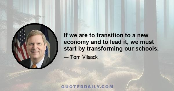 If we are to transition to a new economy and to lead it, we must start by transforming our schools.