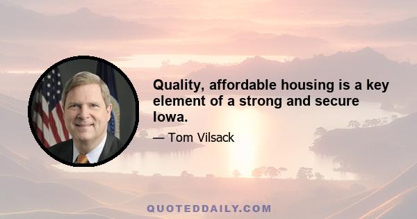 Quality, affordable housing is a key element of a strong and secure Iowa.