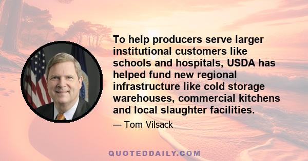 To help producers serve larger institutional customers like schools and hospitals, USDA has helped fund new regional infrastructure like cold storage warehouses, commercial kitchens and local slaughter facilities.