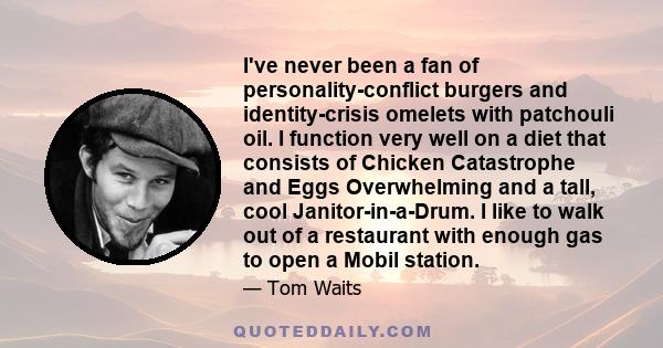 I've never been a fan of personality-conflict burgers and identity-crisis omelets with patchouli oil. I function very well on a diet that consists of Chicken Catastrophe and Eggs Overwhelming and a tall, cool