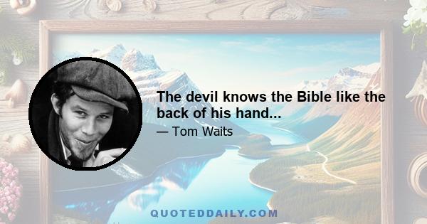 The devil knows the Bible like the back of his hand...