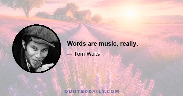 Words are music, really.