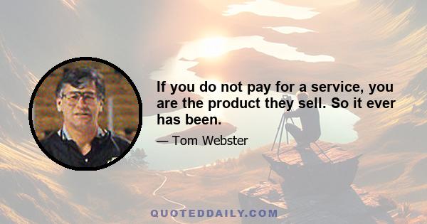 If you do not pay for a service, you are the product they sell. So it ever has been.