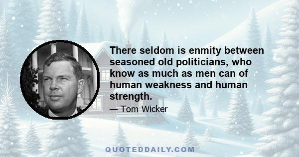 There seldom is enmity between seasoned old politicians, who know as much as men can of human weakness and human strength.