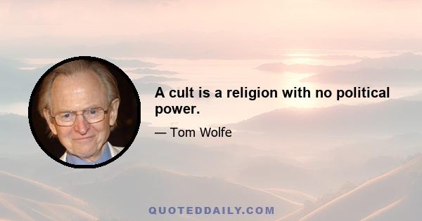 A cult is a religion with no political power.