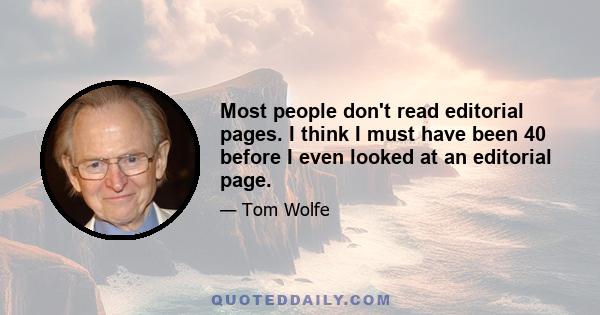 Most people don't read editorial pages. I think I must have been 40 before I even looked at an editorial page.