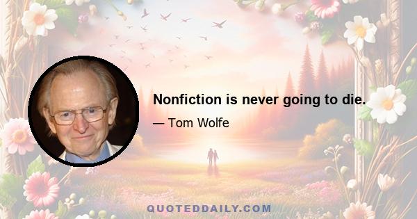 Nonfiction is never going to die.