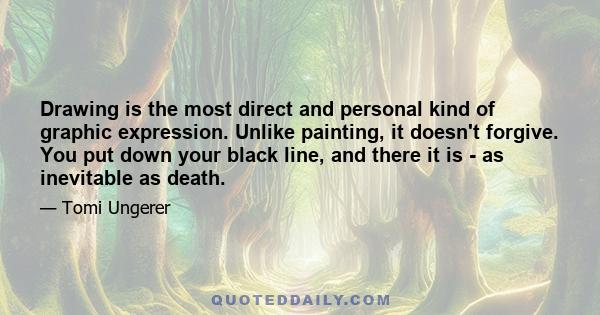 Drawing is the most direct and personal kind of graphic expression. Unlike painting, it doesn't forgive. You put down your black line, and there it is - as inevitable as death.