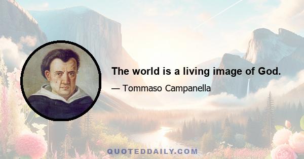 The world is a living image of God.