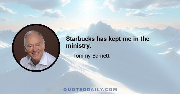 Starbucks has kept me in the ministry.