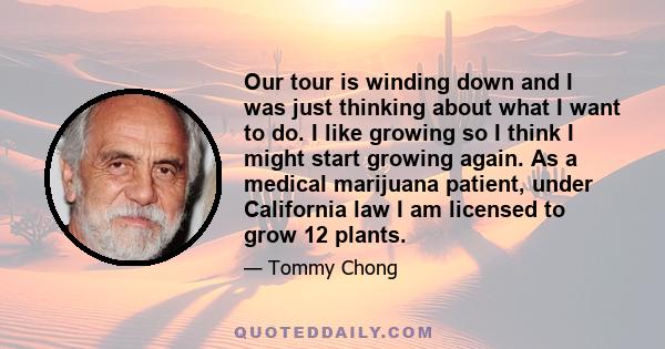 Our tour is winding down and I was just thinking about what I want to do. I like growing so I think I might start growing again. As a medical marijuana patient, under California law I am licensed to grow 12 plants.