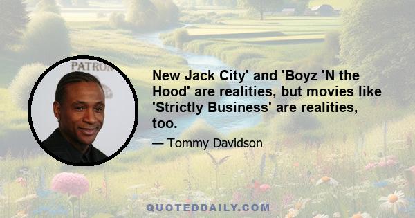 New Jack City' and 'Boyz 'N the Hood' are realities, but movies like 'Strictly Business' are realities, too.