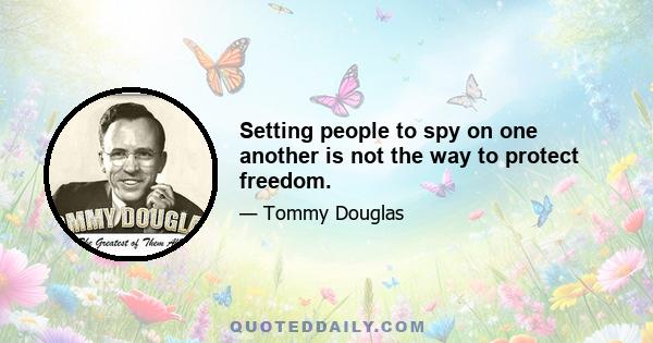 Setting people to spy on one another is not the way to protect freedom.