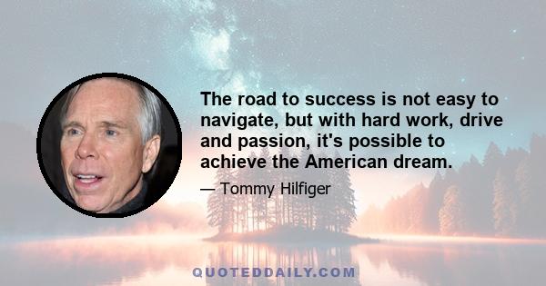 The road to success is not easy to navigate, but with hard work, drive and passion, it's possible to achieve the American dream.