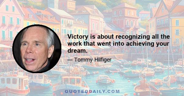 Victory is about recognizing all the work that went into achieving your dream.