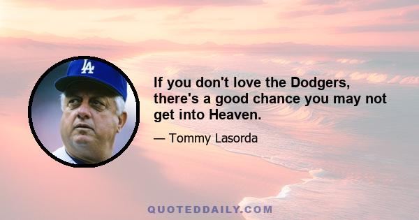 If you don't love the Dodgers, there's a good chance you may not get into Heaven.