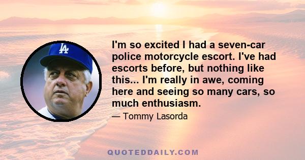 I'm so excited I had a seven-car police motorcycle escort. I've had escorts before, but nothing like this... I'm really in awe, coming here and seeing so many cars, so much enthusiasm.