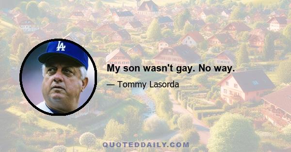 My son wasn't gay. No way.