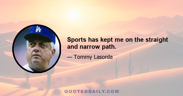 Sports has kept me on the straight and narrow path.