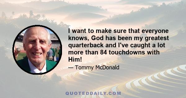 I want to make sure that everyone knows, God has been my greatest quarterback and I've caught a lot more than 84 touchdowns with Him!