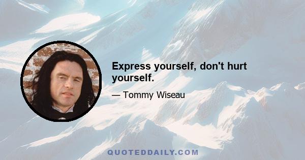 Express yourself, don't hurt yourself.