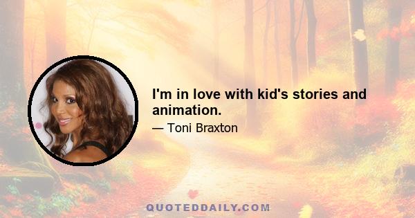 I'm in love with kid's stories and animation.