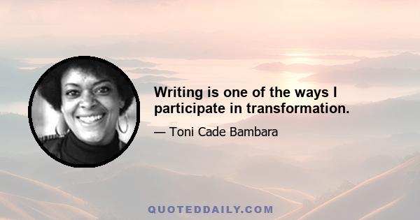 Writing is one of the ways I participate in transformation.